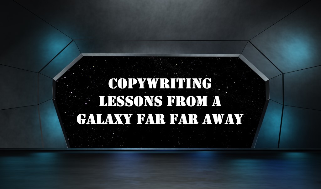 Copywriting Lessons From A Galaxy Far Far Away