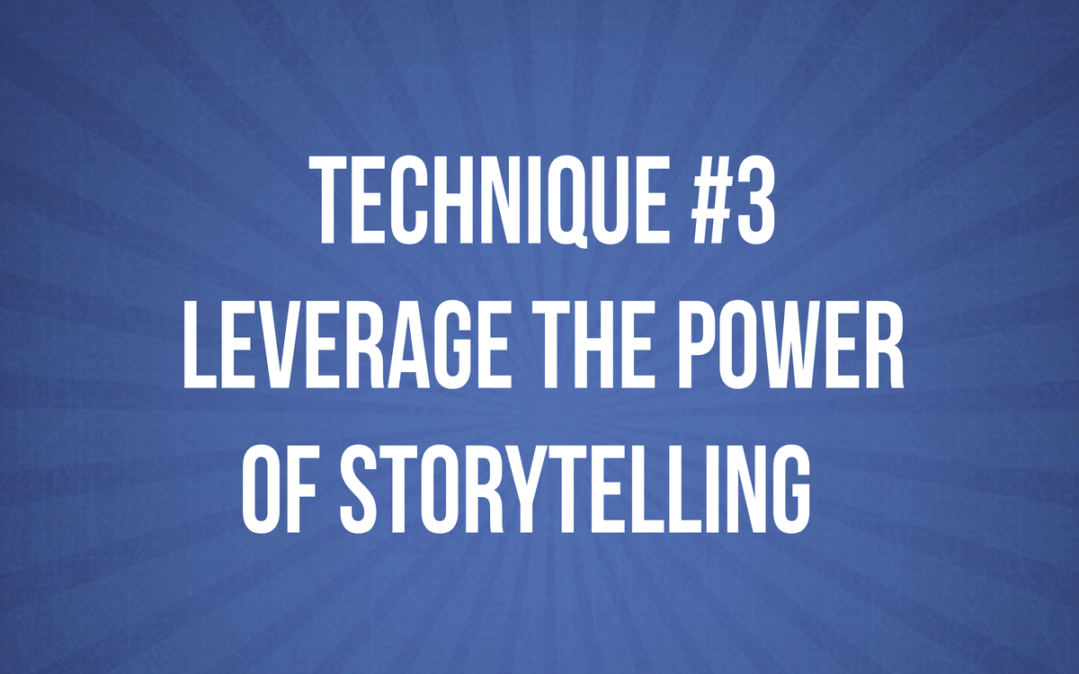 TECHNIQUE #3 - Leverage the Power of Storytelling