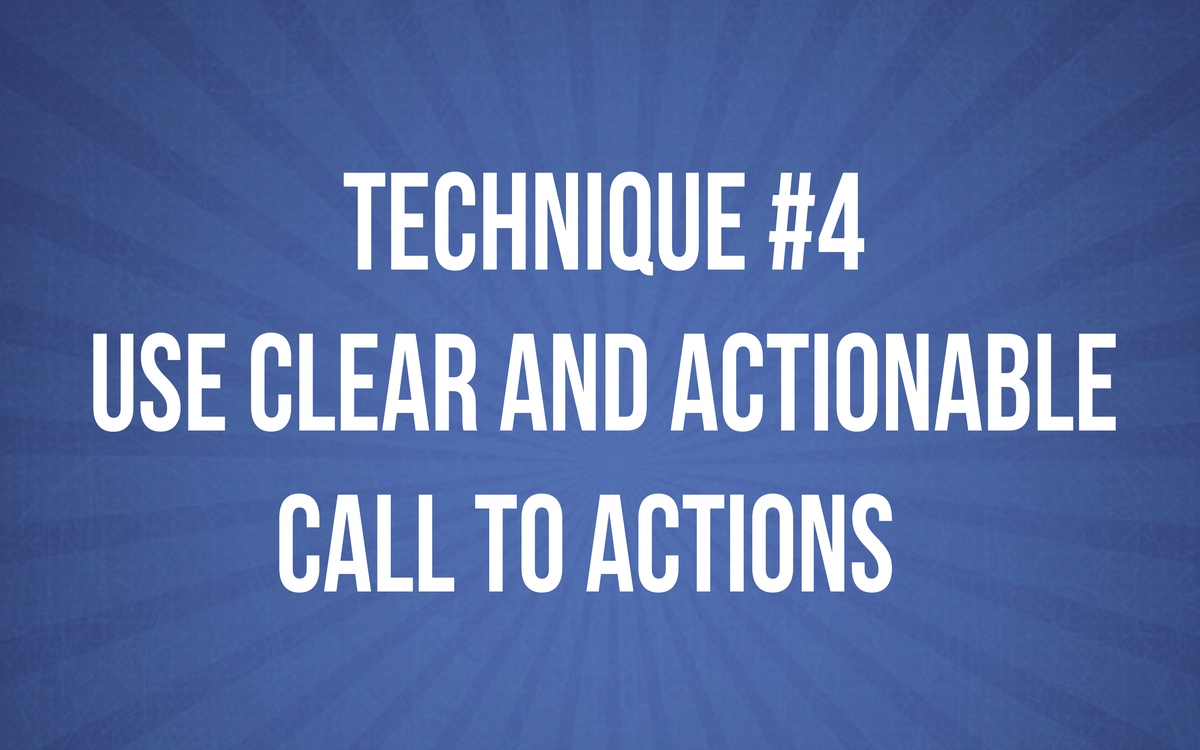 TECHNIQUE #4 - Clear and Actionable Call to Actions