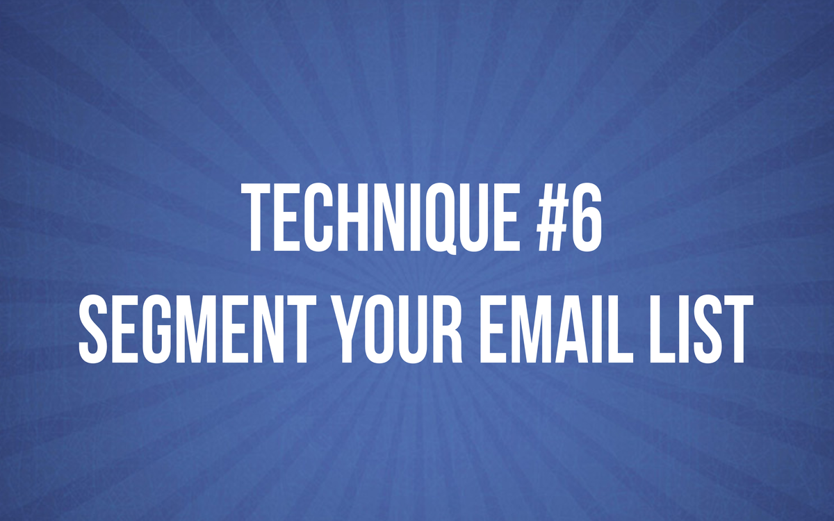 TECHNIQUE 6 - Segment Your Email List