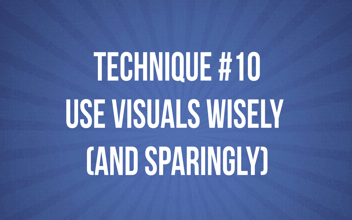 TECHNIQUE #10 - Use Visuals Wisely and Sparingly