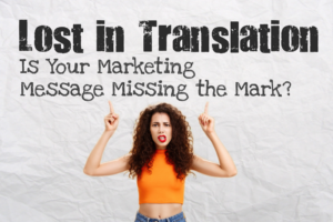 Lost in Translation: Is Your Marketing Message Missing the Mark?