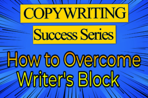 COPYWRITING SUCCESS SERIES – How to Overcome Writer’s Block