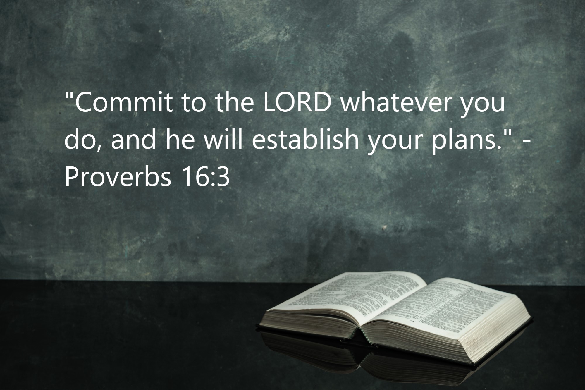 "Commit to the LORD whatever you do, and he will establish your plans." - Proverbs 16:3 