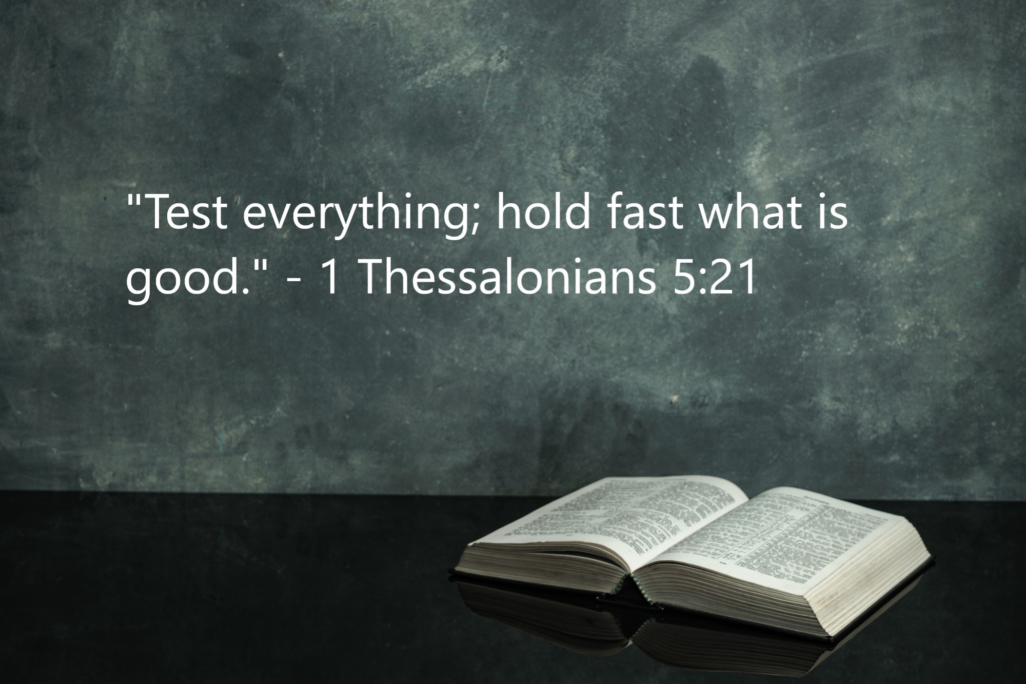 "Test everything; hold fast what is good." - 1 Thessalonians 5:21